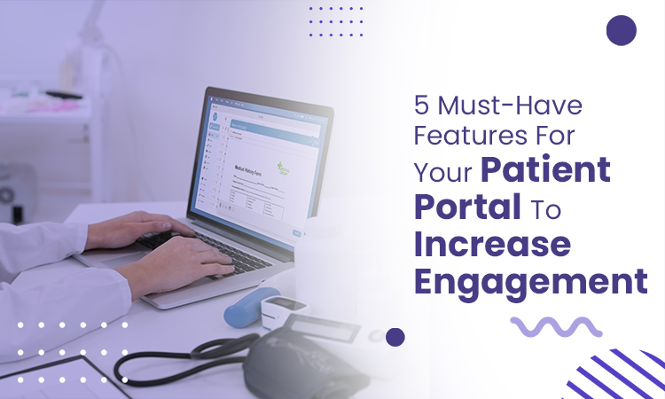 5 Must-Have Features for Your Patient Portal to Increase Engagement      